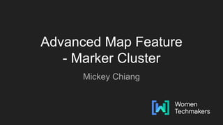 Advanced Map Feature
- Marker Cluster
Mickey Chiang
 