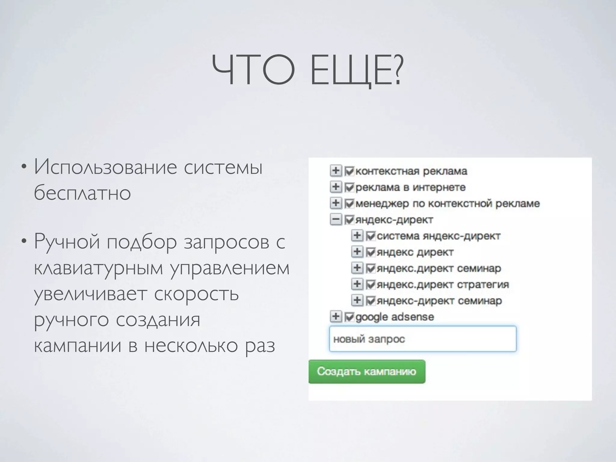 ЧТО ЕЩЕ?

• Использование   системы
 бесплатно

• Ручнойподбор запросов с
 клавиатурным управлением
 увеличивает скорость
 ручного создания
 кампании в несколько раз
 