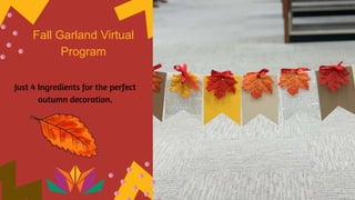 Fall Garland Virtual
Program
Just 4 Ingredients for the perfect
autumn decoration.
 