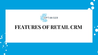 FEATURES OF RETAIL CRM
 