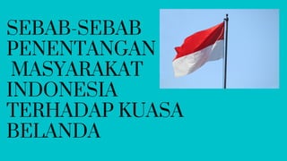 SEBAB-SEBAB
PENENTANGAN
MASYARAKAT
INDONESIA
TERHADAP KUASA
BELANDA
 