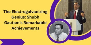 The Electrogalvanizing
Genius: Shubh
Gautam's Remarkable
Achievements
 