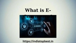 What is E-
Commerce?
https://indiatopbest.in
 