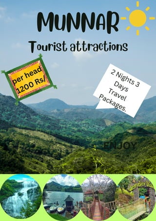 MUNNAR
Tourist attractions
per head
1200 Rs/
2 Nights 3
Days
Travel
Packages.
ENJOY
 