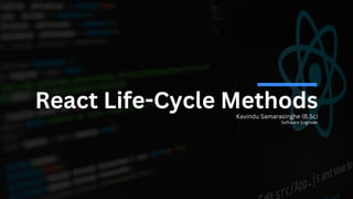 React Life-Cycle Methods
Kavindu Samarasinghe (B.Sc)
Software Engineer
 