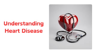 Understanding
Heart Disease
 