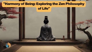 "Harmony of Being: Exploring the Zen Philosophy
of Life"
 