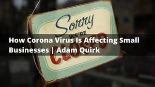 How Corona Virus Is Affecting Small
Businesses | Adam Quirk
 