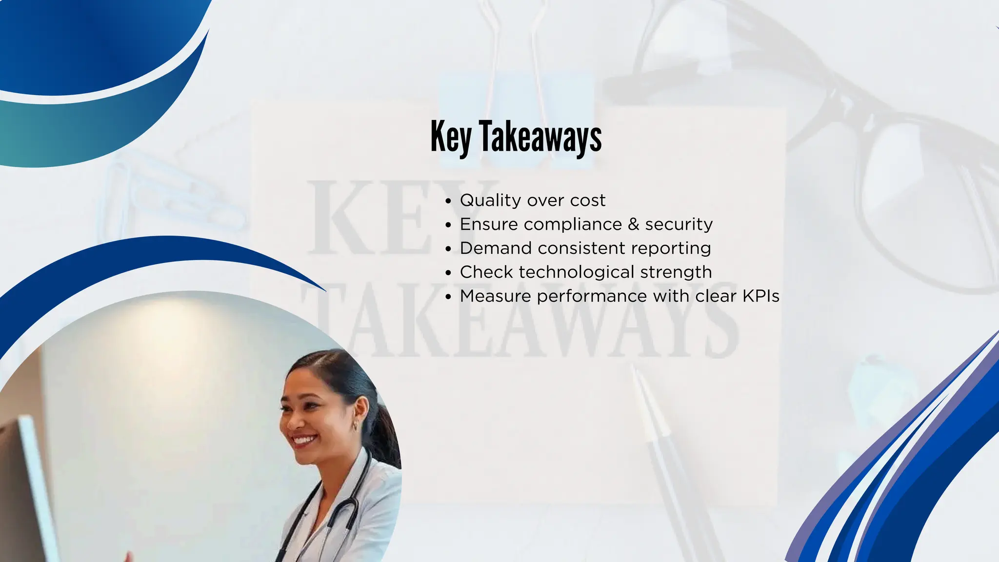 Key Takeaways
Quality over cost
Ensure compliance & security
Demand consistent reporting
Check technological strength
Measure performance with clear KPIs
 