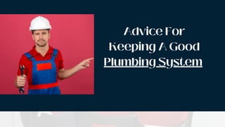 Advice For
Keeping A Good
Plumbing System
 