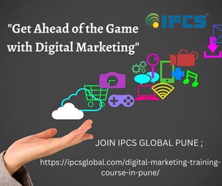 "Get Ahead of the Game
with Digital Marketing"
https://ipcsglobal.com/digital-marketing-training-
course-in-pune/
JOIN IPCS GLOBAL PUNE ;
 