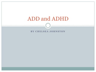 ADD and ADHD

BY CHELSEA JOHNSTON
 