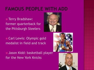  Terry Bradshaw:
former quarterback for
the Pittsburgh Steelers

 CarlLewis: Olympic gold
medalist in field and track

 Jason Kidd: basketball player
for the New York Knicks
 