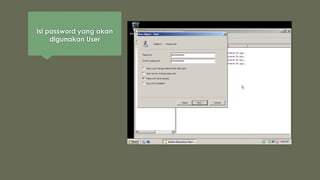 Isi password yang akan
digunakan User
 