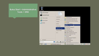 Buka Start > Administrative
Tools > DNS
 