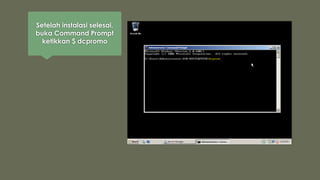 Setelah instalasi selesai,
buka Command Prompt
ketikkan $ dcpromo
 