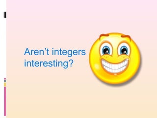 Aren’t integers
interesting?
 