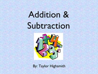 Addition &
Subtraction



 By: Taylor Highsmith
 