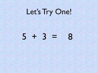 Let’s Try One!


5 + 3 =     8
 