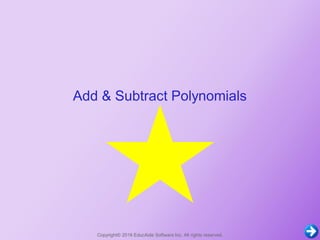 Add & Subtract Polynomials
Copyright© 2016 EducAide Software Inc. All rights reserved.
 