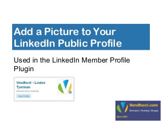 Add a Picture to Your
LinkedIn Public Profile
Used in the LinkedIn Member Profile
Plugin
 