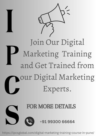 Join Our Digital
Marketing Training
and Get Trained from
our Digital Marketing
Experts.
FOR MORE DETAILS
+91 99300 66664
https://ipcsglobal.com/digital-marketing-training-course-in-pune/
 