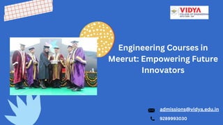 Engineering Courses in
Meerut: Empowering Future
Innovators
admissions@vidya.edu.in
9289993030
 