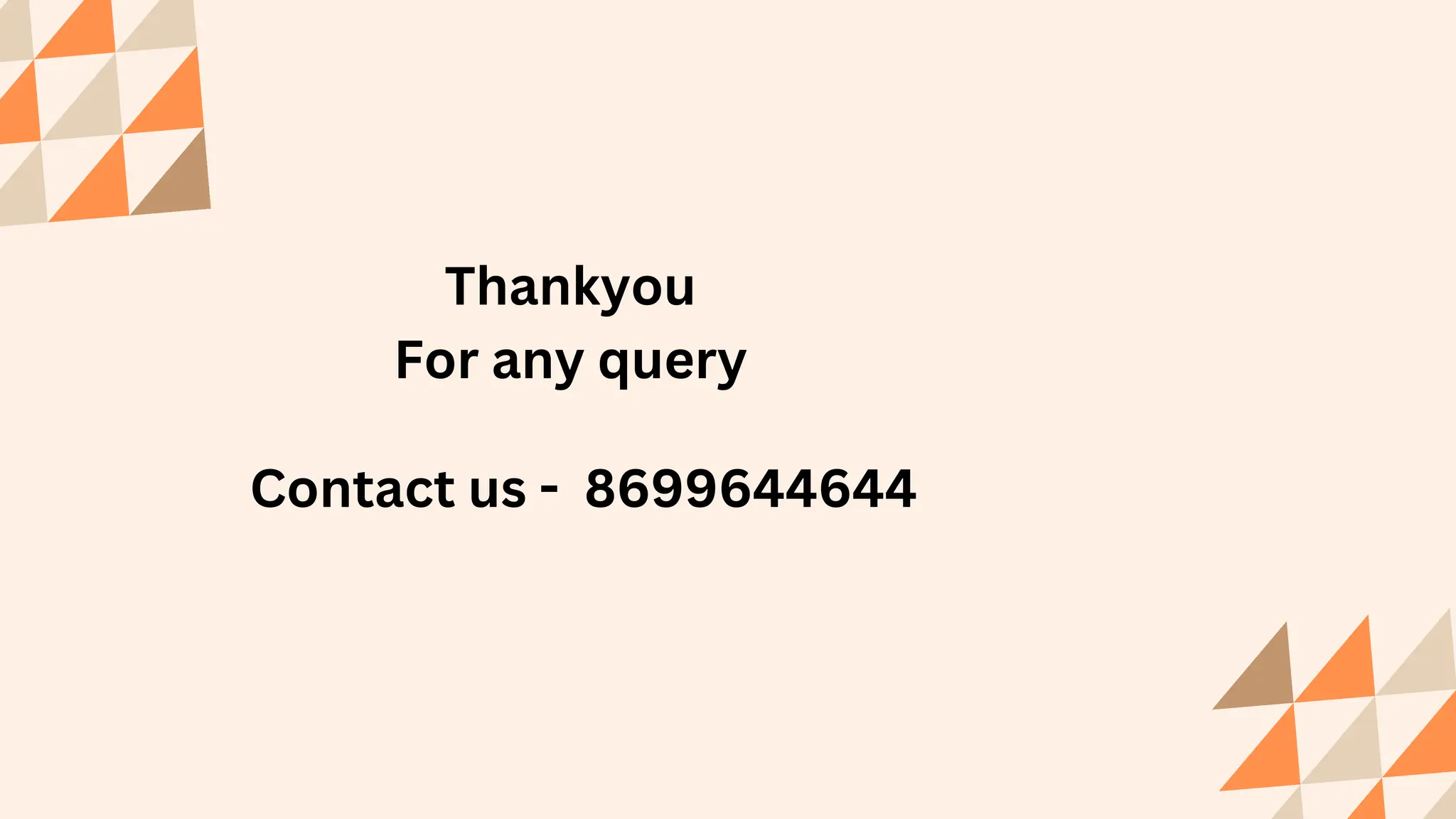 Thankyou
For any query
Contact us - 8699644644