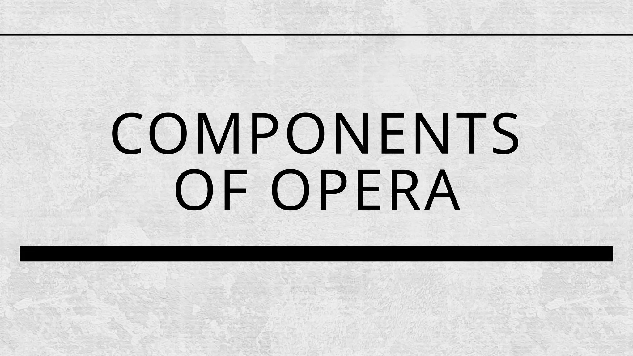 COMPONENTS
OF OPERA
 