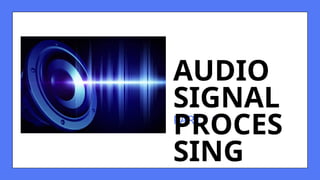 PART - 1
AUDIO
SIGNAL
PROCES
SING
 
