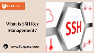 What is SSH Key
Management?
www.foxpass.com
 