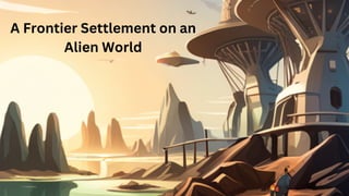 A Frontier Settlement on an
Alien World
 