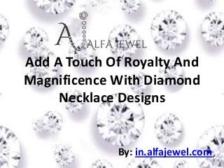 Add A Touch Of Royalty And
Magnificence With Diamond
     Necklace Designs


             By: in.alfajewel.com
 