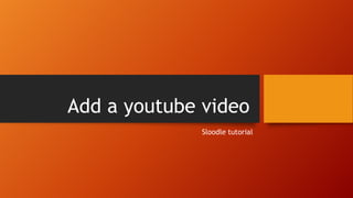 Add a youtube video
Sloodle tutorial
 