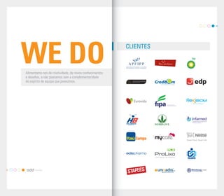 09




     WE DO
                                                              CLIENTES



     Alimentamo-nos de criatividade, de novos conhecimentos
     e desaﬁos, e não passamos sem a complementaridade
     do espírito de equipa que possuímos.




                                                                         Federação das Indústrias
                                                                         Portuguesas Agro-Alimentares




08
 