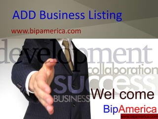 ADD Business Listing
www.bipamerica.com
Wel come
BipAmericawww.bipamerica.comwww.bipamerica.com
 