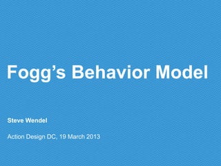 Fogg’s Behavior Model

Steve Wendel

Action Design DC, 19 March 2013
 
