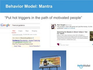 Behavior Model: Mantra

“Put hot triggers in the path of motivated people”
 