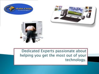 Dedicated Experts passionate about helping you get the most out of your technology. 