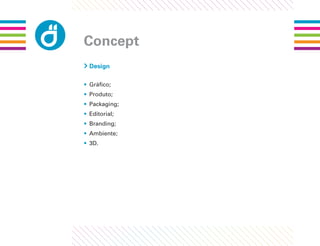 Concept
  Design

• Gráﬁco;
• Produto;
• Packaging;
• Editorial;
• Branding;
• Ambiente;
• 3D.
 