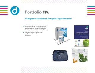 Portfolio FIPA
 II Congresso da Indústria Portuguesa Agro-Alimentar



• Concepção e produção de
  suportes de comunicação;

• Organização geral do
  evento.
 