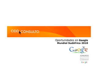 Oportunidades en Google
 Mundial Sudáfrica 2010
 