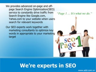 About Us Expertise:  All of our team members have several years of expertise developing customized, fully integrated systems in a variety of industrial standards. In addition, ADD has a well-managed administrative support staff to assist in meeting your needs. 