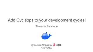 Add Cycleops to your development cycles!
@Docker Athens by
7 Nov 2023
Thanassis Parathyras
 
