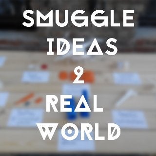 Smuggle Ideas into Real World