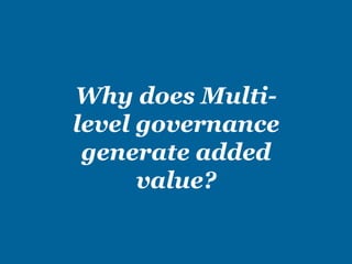 Why does Multi-
level governance
generate added
value?
 