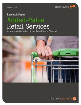August | 2014 
Research Paper 
Added-Value 
Retail Services 
Increasing the Value of the Retail Store Channel 
 