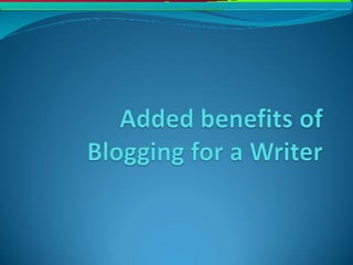 Added benefits of blogging for a writer
