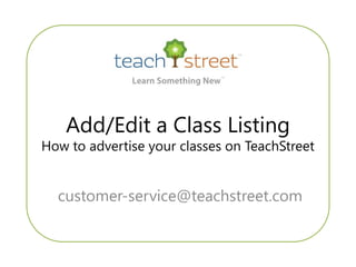 Add/Edit a Class Listing
How to advertise your classes on TeachStreet


  customer-service@teachstreet.com
 