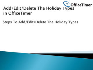 Steps To Add/Edit/Delete The Holiday Types
 